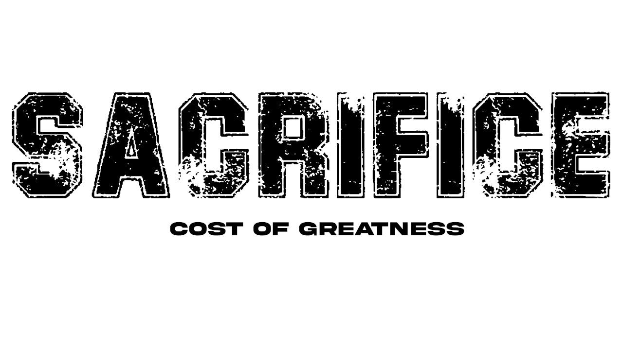 SACRIFICE '' COST OF GREATNESS ''